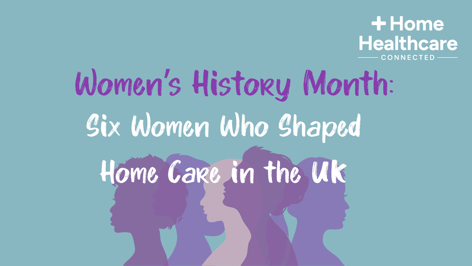 Women’s History Month_ Six Women Who Shaped Home Care in the UK.png